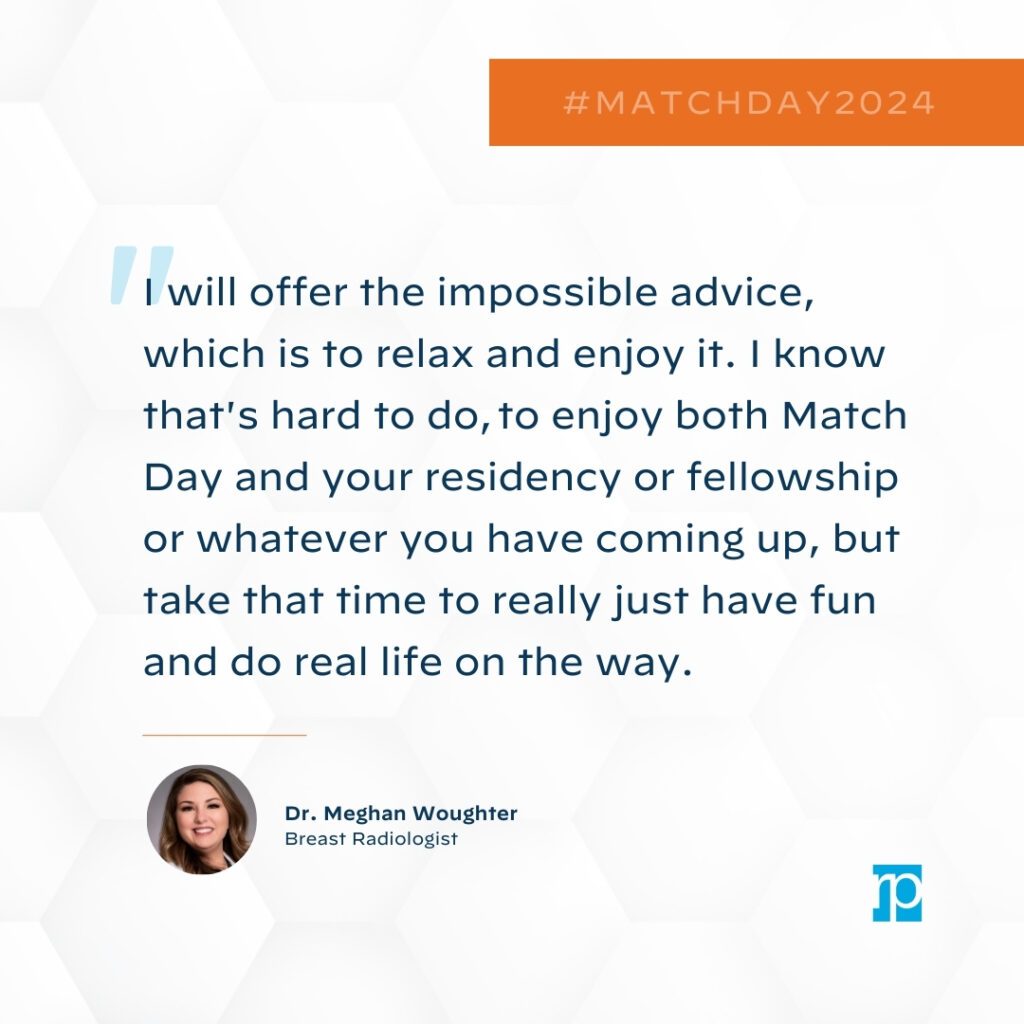 A quote from Dr. Meghan Woughter, Breast Radiologist, advises every medical student to enjoy Match Day and residency or fellowship by relaxing and having fun. Her photo appears at the bottom left; #MATCHDAY2024 is highlighted at the top right.