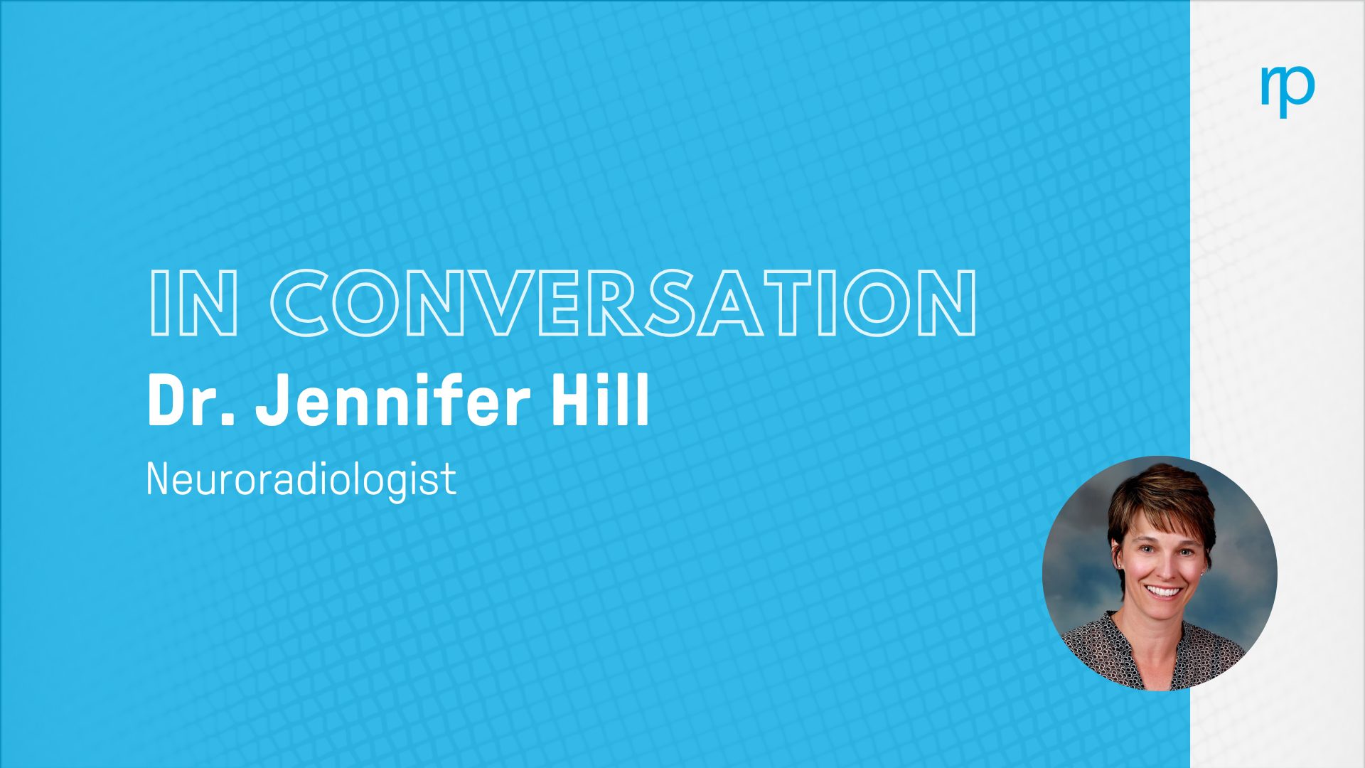 In Conversation Dr. Jennifer Hill, Neuroradioligist, with Jennifer Hill's headshot